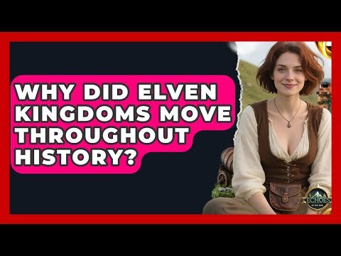 Why Did Elven Kingdoms Move Throughout History? - Echoes Of The Ring