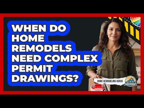 When Do Home Remodels Need Complex Permit Drawings?