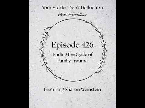 426: Ending the Cycle of Family Trauma Featuring Sharon Weinstein