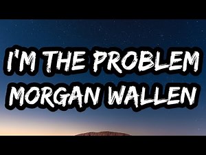 Morgan Wallen - I'm The Problem (Lyrics)