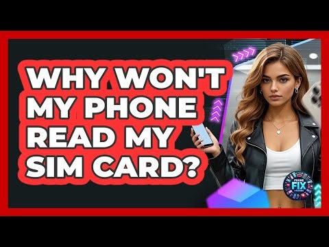 Why Won't My Phone Read My SIM Card?