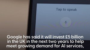 Google to invest £5bn in UK over next two years