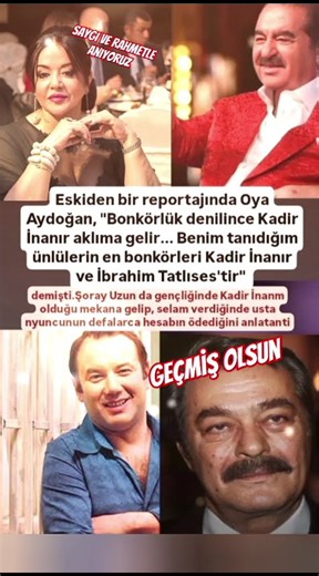 OYA AYDOĞAN'I SAYGIYLA ANIYORUZ KADİR İNANIR'A GEÇMİŞ OLSUN DİYORUZ İBRAHİM TATLISES VE ŞORAY UZUN'A