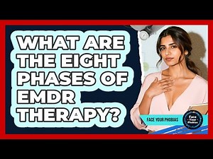 What Are The Eight Phases Of EMDR Therapy? - Face Your Phobias