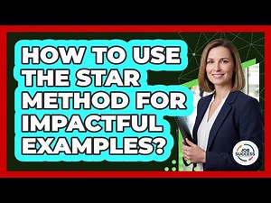 How To Use The STAR Method For Impactful Examples?