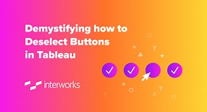 Demystifying how to Deselect Buttons in Tableau - InterWorks