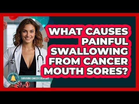 What Causes Painful Swallowing From Cancer Mouth Sores? - Surviving Cancer Everyday