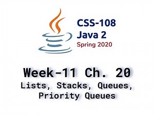 Week 11. Video Lecture. Chapter 20. Lists, Stacks, Queues, and Priority Queues