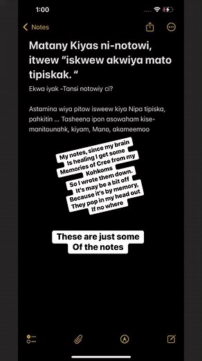 38 reactions | Lmao my notes. When I ever I remember Cree from my kohkoms and mosoms , aunts, uncles…ect I put the sentences in my notes. It might be off a bit because it’s from memory … now that my brain is healing it’s weird I keep getting these words, phrases and sentences in my head. One is of the seven teachings though to help me with prayer | Nova Fox | Facebook