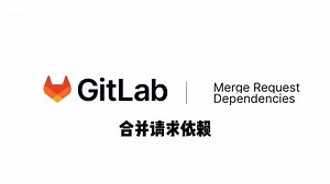 《4分钟快速了解GitLab合并请求依赖》