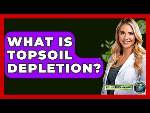 What Is Topsoil Depletion? - Earth Science Answers