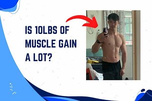 Is Gaining 10lbs Of Muscle A Lot? (before and after pics)