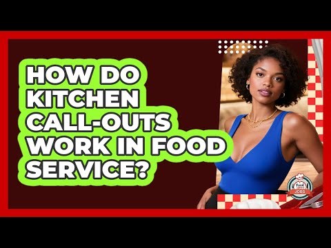 How Do Kitchen Call-outs Work In Food Service? - Food Service Jobs