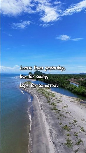 Leam from yesterday, live for today, hope for tomorrow.