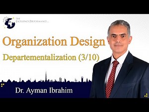 Organization Design: SIX elements: 2. Departmentalization |Management | Dr. Ayman Ibrahim