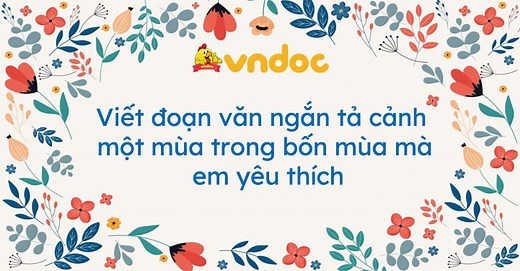 96 đoạn văn ngắn tả cảnh một mùa trong bốn mùa mà em yêu thích