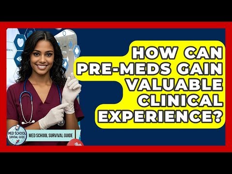 How Can Pre-meds Gain Valuable Clinical Experience? - Med School Survival Guide