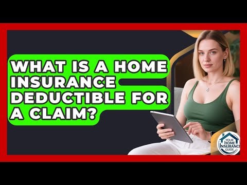 What Is A Home Insurance Deductible For A Claim? - Your Home Insurance Guide