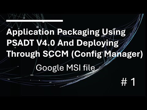 # 1 - Application Packaging Using PSADT V4.0 And Deploying Thro SCCM (Config Manager) - Google MSI