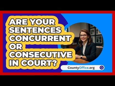 Are Your Sentences Concurrent Or Consecutive In Court? - CountyOffice.org