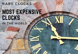 Most Expensive Clocks in the World (And the Amazing 10,000 Year Clock)