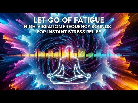 “Let Go of Fatigue: High-Vibration Frequency Sounds for Instant Stress Relief”