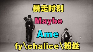 【暴走时刻】Maybe、fy、chalice、Ame、粉丝