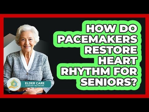 How Do Pacemakers Restore Heart Rhythm For Seniors? - Elder Care Support Network