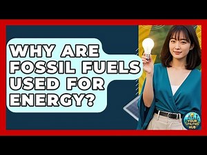 Why Are Fossil Fuels Used For Energy? - Your Utilities Hub