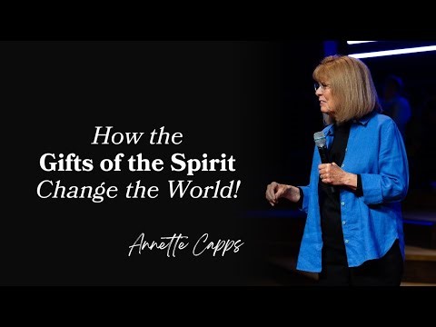 How the Gifts of the Spirit Change the World | Annette Capps