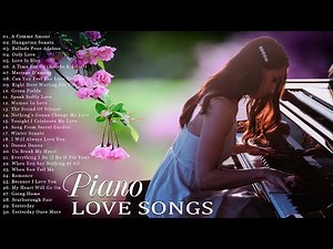 TOP 30 ROMANTIC PIANO MUSIC - The Best Love Songs of All Time - Peaceful | Soothing | Relaxation