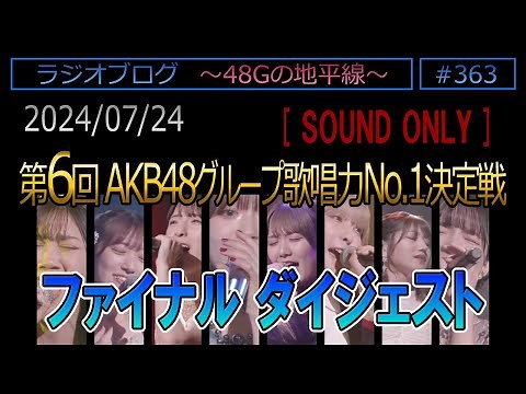 #363 ファイナル ダイジェスト 第6回AKB48グループ歌唱力No.1決定戦