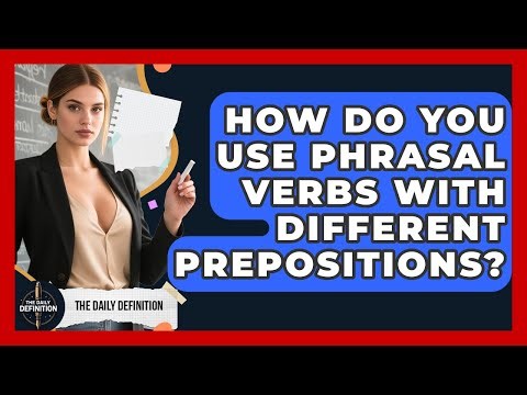 How Do You Use Phrasal Verbs With Different Prepositions? - The Daily Definition