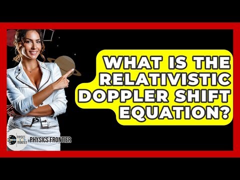 What Is The Relativistic Doppler Shift Equation? - Physics Frontier
