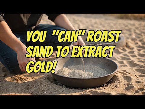 You CAN Roast Sand to Extract Gold!