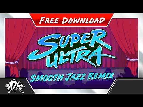 ♪ MDK - Super Ultra (Smooth Jazz Remix) [FREE DOWNLOAD] ♪