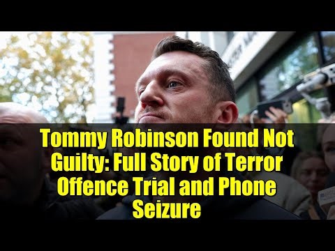 Tommy Robinson Found Not Guilty: Full Story of Terror Offence Trial and Phone Seizure
