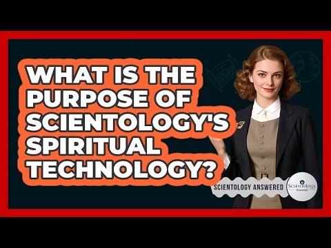 What Is The Purpose Of Scientology's Spiritual Technology?