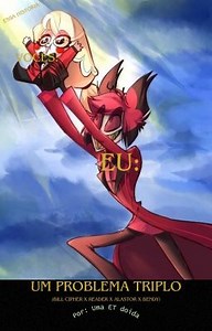 Um problema triplo (Bill Cipher x reader x Alastor x Bendy) - CANCELADA - Capítulo 47: O show no anel da Ira