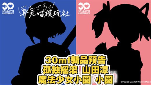 30mf 新品预告 孤独摇滚-山田凉 魔法少女小圆-小圆 新品预告