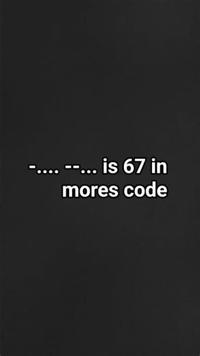 67 is mores code #practice #took 3 days to learn #-.... --...