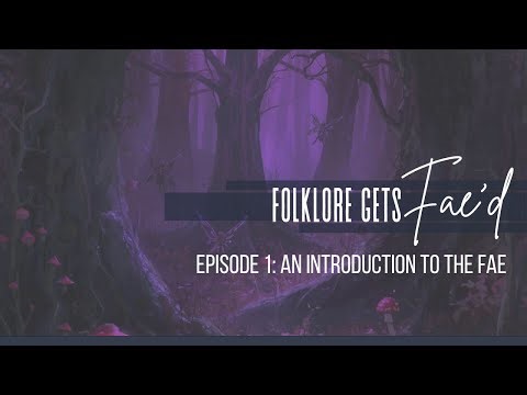 Folklore Gets Fae'd, Episode 1: An Introduction to the Fae