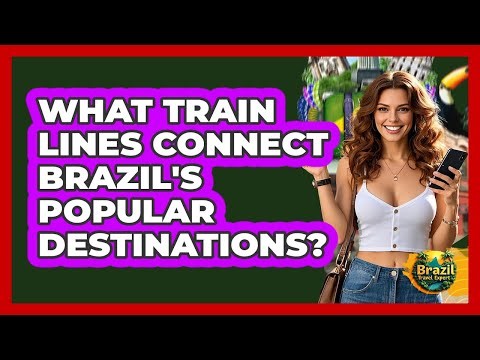 What Train Lines Connect Brazil's Popular Destinations?