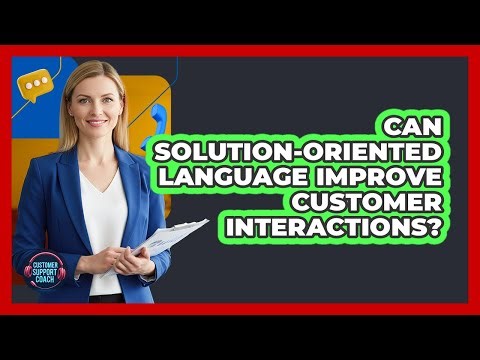 Can Solution-Oriented Language Improve Customer Interactions?