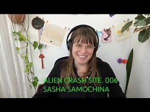 Alien Crash Site. Episode 006. Sasha Samochina