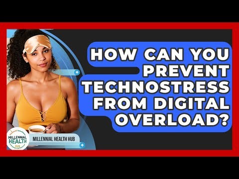 How Can You Prevent Technostress From Digital Overload? - Millennial Health Hub