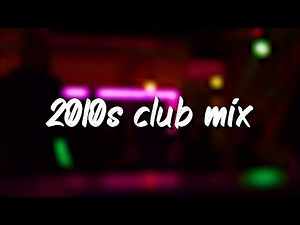 2010s club mix ~nostalgia party vibes