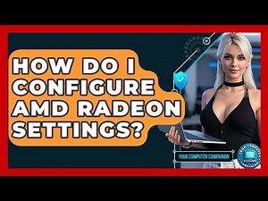 How Do I Configure AMD Radeon Settings? - Your Computer Companion