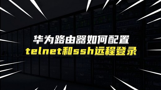 华为路由器如何配置telnet和ssh远程登录