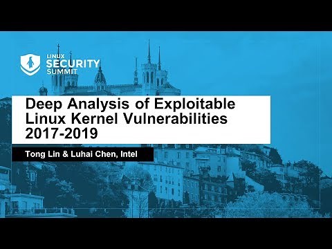 Deep Analysis of Exploitable Linux Kernel Vulnerabilities 2017-2019 - Tong Lin & Luhai Chen, Intel